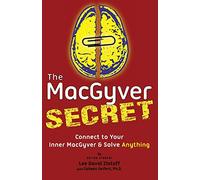 The MacGyver Secret: Connect to Your Inner MacGyver And Solve Anything
