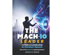 The MACH-10 Leader: AI-Native Leadership at Decision Speed: 2 (The MACH-10 Leadership Series)