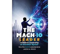 The MACH-10 Leader: AI-Native Leadership at Decision Speed: 2 (The MACH-10 Leadership Series)