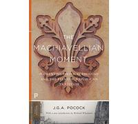 The Machiavellian Moment: Florentine Political Thought and the Atlantic Republican Tradition (Princeton Classics Revised edition)