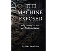THE MACHINE EXPOSED: Why History’s Crises Are No Coincidence