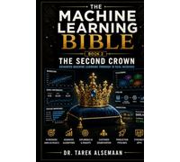 The Machine Learning Bible: Book2 - The Second Crown: Advanced Machine Learning Through 10 Real Missions