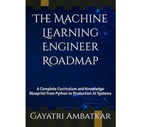 The Machine Learning Engineer Roadmap: A Complete Curriculum and Knowledge Blueprint from Python to Production AI Systems