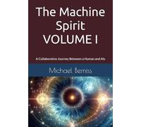 The Machine Spirit: A Collaborative Journey Between a Human and AIs: 1 (Volume I)