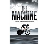 The Machine: Structured Training, Data, and Race Preparation: 2 (The Competitive Cyclist System)