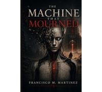 The Machine That Mourned: The First Techno-Divine Allegory (The Hermit Book Series)