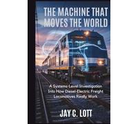 The Machine That Moves the World: A Systems-Level Investigation Into How Diesel-Electric Freight Locomotives Really Work