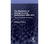 The Machinery of Change in Local Government 1888-1974 : A Study of Central Involvement