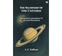 The Machinery Of The Universe Mechanical Conceptions Of Physical Phenomena