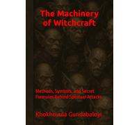 The Machinery of Witchcraft: Methods, Symbols, and Secret Formulas Behind Spiritual Attacks