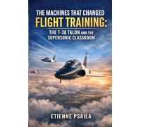 The Machines That Changed Flight Training: The T-38 Talon and the Supersonic Classroom (Blueprints of the Modern Age)