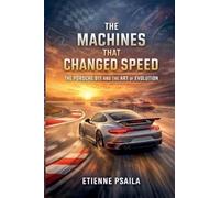The Machines That Changed Speed: The Porsche 911 and the Art of Evolution