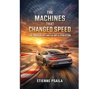The Machines That Changed Speed: The Porsche 911 and the Art of Evolution (Blueprints of the Modern Age)