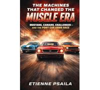 The Machines That Changed the Muscle Era: Mustang, Camaro, Challenger-and the Pony Car Arms Race (Blueprints of the Modern Age)
