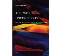 The Machinic Unconscious - Essays in Schizoanalysis (Semiotext(e) / Foreign Agents)