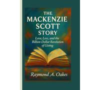THE MACKENZIE SCOTT STORY: Love, Loss, and the Billion-Dollar Revolution of Giving