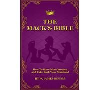 The Mack's Bible: How to Have More Women and Take Back Your Manhood