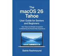 The macOS 26 Tahoe User Guide for Seniors and Beginners: Your Clear and Simple Companion to Mastering the Newest Mac Experience