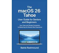 The macOS 26 Tahoe User Guide for Seniors and Beginners: Your Clear and Simple Companion to Mastering the Newest Mac Experience