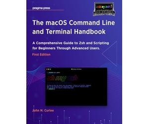 The macOS Command Line and Terminal Handbook: A Comprehensive Guide to Zsh and Scripting for Beginners Through Advanced Users