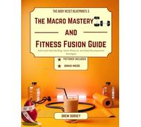 The Macro Mastery and Fitness Fusion Guide: Advanced Meal Building, Home Workouts, and Body Recomposition Strategies (The Body Reset Blueprints)