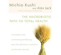 The Macrobiotic Path to Total Health: A Complete Guide to Naturally Preventing and Relieving More Than 200 Chronic Conditions and Disorders