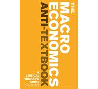 The Macroeconomics Anti-Textbook : A Critical Thinker’s Guide