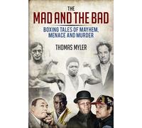The Mad and the Bad: Boxing Tales of Mayhem, Menace and Murder