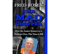 The Mad Chopper: How the Justice System Let a Mutilator Free, This Time to Kill