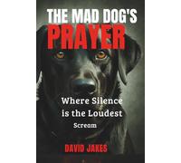 THE MAD DOG'S PRAYER: WHERE SILENCE IS THE LOUDEST SCREEM