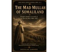 The Mad Mullah of Somaliland: Douglas Jardine’s Account of the Dervish War, 1900-1920 - Annotated, with an Introduction Restoring Sayyid Mohammed ... (Somali Digital Archives Historical Series)