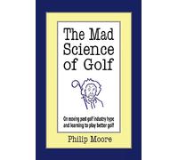The Mad Science of Golf: On moving past golf industry hype and learning to play better golf