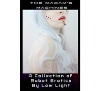 The Madam’s Machines: A Collection of Robotic MF FF and Machine Tentacle Erotica: 3 (Drilled by Robots! Completed Works of Machine Erotica!)
