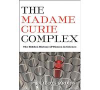 The Madame Curie Complex: The Hidden History of Women in Science (Women Writing Science)