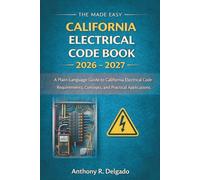 The Made Easy California Electrical Code Book 2026 - 2027: A Plain-Language Guide to California Electrical Code Requirements, Concepts, and Practical Applications
