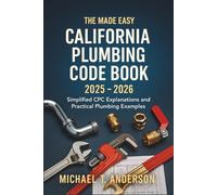 The Made Easy California Plumbing Code Book 2025 - 2026: Simplified CPC Explanations and Practical Plumbing Examples