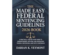 The Made Easy Federal Sentencing Guidelines 2026 Book: A Practical, Step-by-Step Guide to Understanding, Applying, and Navigating Federal Sentencing Laws with Confidence