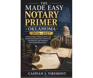 The Made Easy Notary Primer Oklahoma 2026-2027: A Practical Guide to Oklahoma Notary Laws, Commissioning Requirements, Notarial Acts, Recordkeeping, Legal Compliance, and Everyday Notary Success