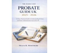 The Made Easy Probate Guide UK 2025 - 2026: A Clear, Practical Guide to Understanding Probate and Estate Administration Across the UK