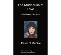 The Madhouse of Love: A Teenager's Own Story