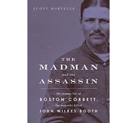The Madman and the Assassin: The Strange Life of Boston Corbett, the Man Who Killed John Wilkes Booth