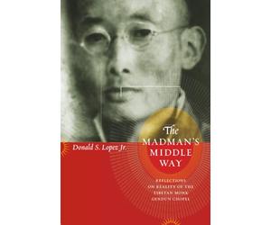 The Madman's Middle Way: Reflections on Reality of the Tibetan Monk Gendun Chopel (Buddhism and Modernity)