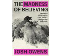 The Madness of Believing: A Memoir from Inside Alex Jones's Conspiracy Machine