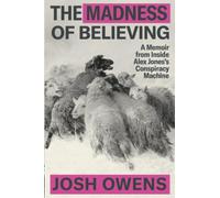 The Madness of Believing: A Memoir from Inside Alex Jones's Conspiracy Machine