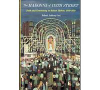 The Madonna of 115th Street - Faith & Community in Italian Harlem (Paper): Faith and Community in Italian Harlem, 1880-1950
