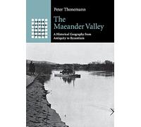 The Maeander Valley: A Historical Geography from Antiquity to Byzantium (Gr ulture in the Roman World)