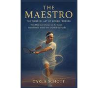 The Maestro: The Timeless Art of Roger Federer: How One Man's Grace on the Court Transformed Tennis into a Global Spectacle