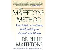 The Maffetone Method: The Holistic, Low-Stress, No-Pain Way to Exceptional Fitness