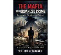 The Mafia and Organized Crime: Governing the World from the Shadows