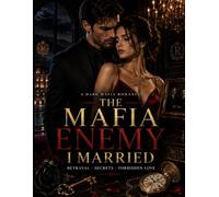 The Mafia Enemy I Married: A Dark Mafia Romance of Forced Marriage, Family Betrayal, Dangerous Secrets and Forbidden Love